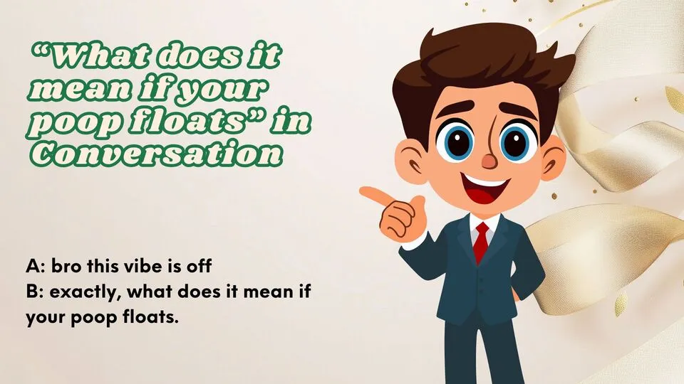 Examples of “what does it mean if your poop floats” in Conversation