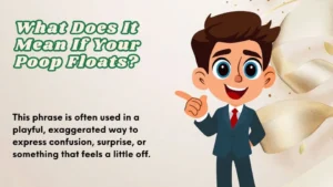 Read more about the article What Does It Mean If Your Poop Floats | Complete Explanation 2026