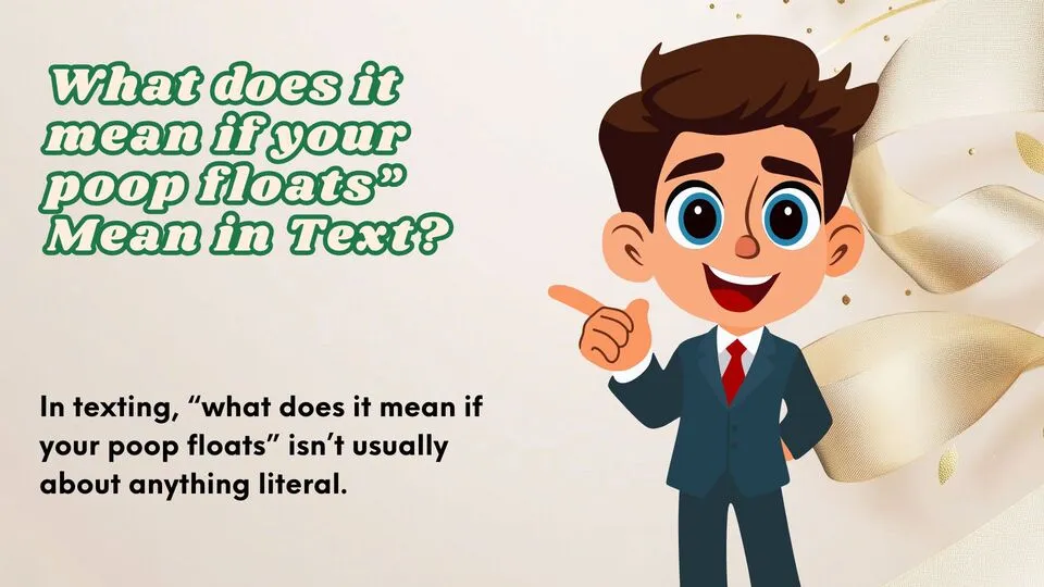 “what does it mean if your poop floats” Mean in Text?