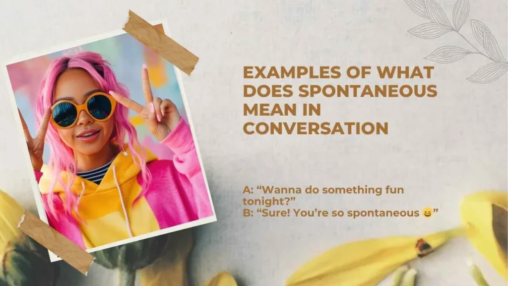 Examples of What Does Spontaneous Mean in Conversation